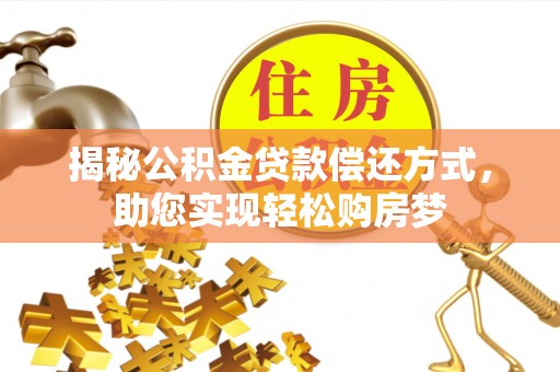 冷水滩揭秘公积金贷款偿还方式，助您实现轻松购房梦