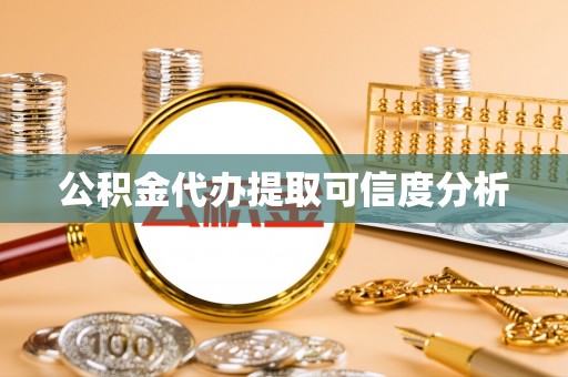 冷水滩公积金代办提取可信度分析