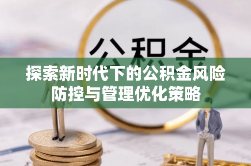 冷水滩探索新时代下的公积金风险防控与管理优化策略