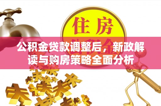 冷水滩公积金贷款调整后，新政解读与购房策略全面分析