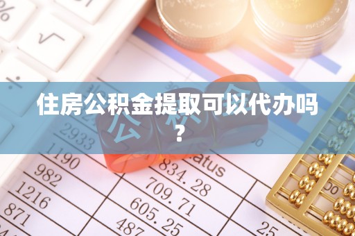 冷水滩住房公积金提取可以代办吗？