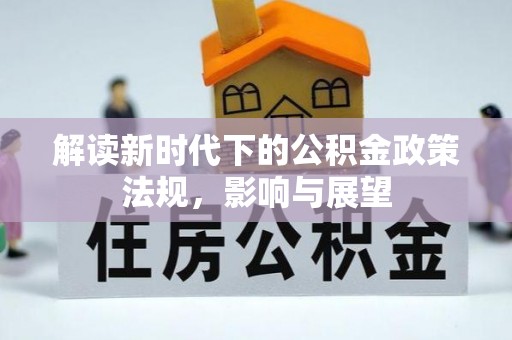 冷水滩解读新时代下的公积金政策法规，影响与展望