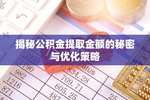 冷水滩揭秘公积金提取金额的秘密与优化策略