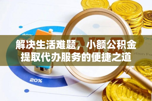 冷水滩解决生活难题，小额公积金提取代办服务的便捷之道