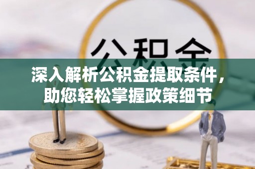 冷水滩深入解析公积金提取条件，助您轻松掌握政策细节