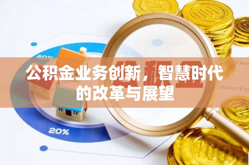 冷水滩公积金业务创新，智慧时代的改革与展望